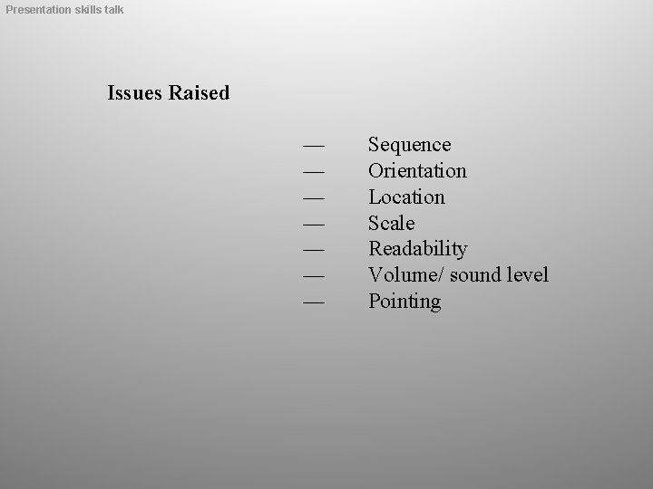 Presentation skills talk Issues Raised — — — — Sequence Orientation Location Scale Readability