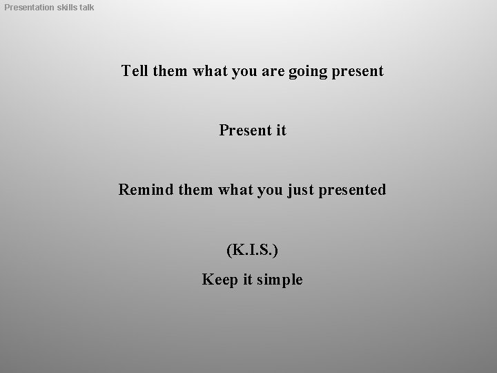 Presentation skills talk Tell them what you are going present Present it Remind them