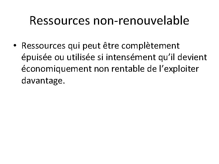 Ressources non-renouvelable • Ressources qui peut être complètement épuisée ou utilisée si intensément qu’il