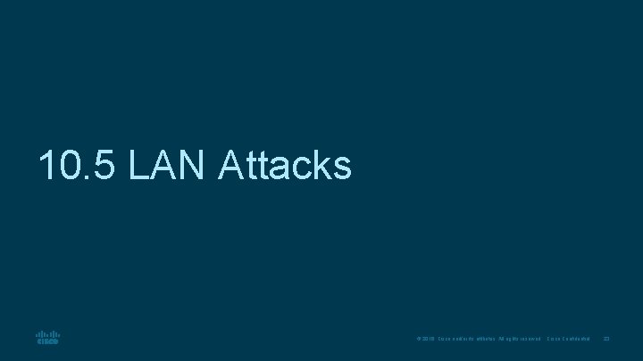 10. 5 LAN Attacks © 2016 Cisco and/or its affiliates. All rights reserved. Cisco