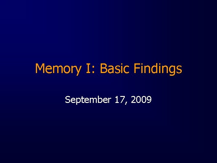 Memory I: Basic Findings September 17, 2009 