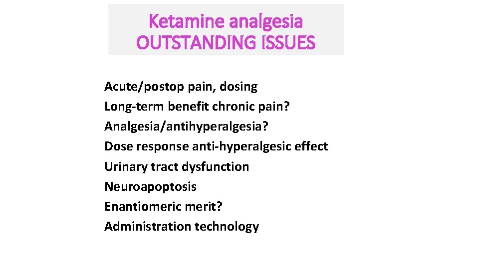 Ketamine analgesia OUTSTANDING ISSUES Acute/postop pain, dosing Long-term benefit chronic pain? Analgesia/antihyperalgesia? Dose response