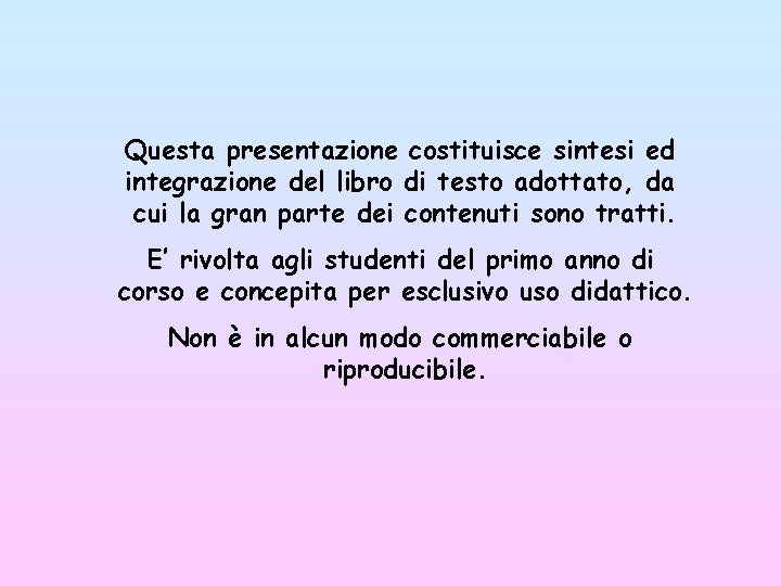 Questa presentazione costituisce sintesi ed integrazione del libro di testo adottato, da cui la