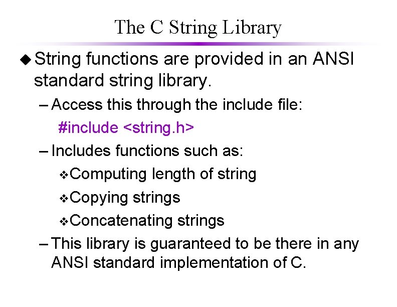The C String Library u String functions are provided in an ANSI standard string