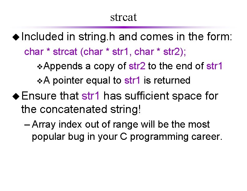 strcat u Included in string. h and comes in the form: char * strcat