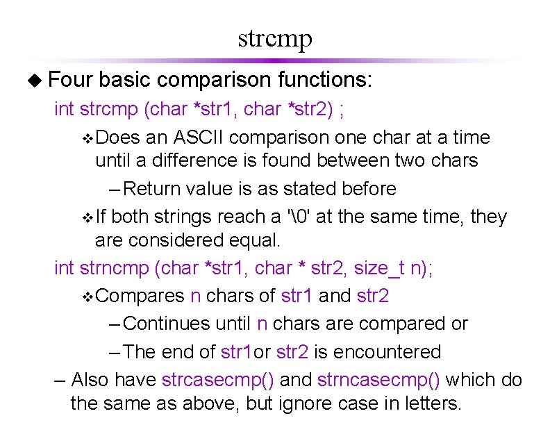 strcmp u Four basic comparison functions: int strcmp (char *str 1, char *str 2)