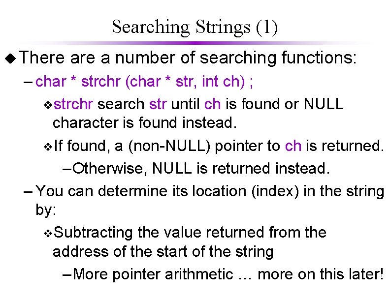 Searching Strings (1) u There a number of searching functions: – char * strchr