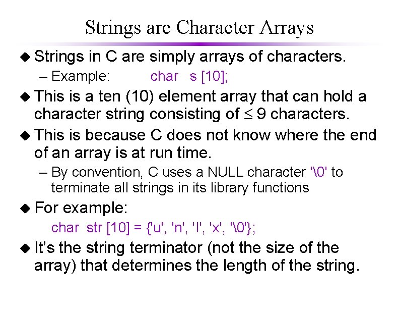 Strings are Character Arrays u Strings in C are simply arrays of characters. –