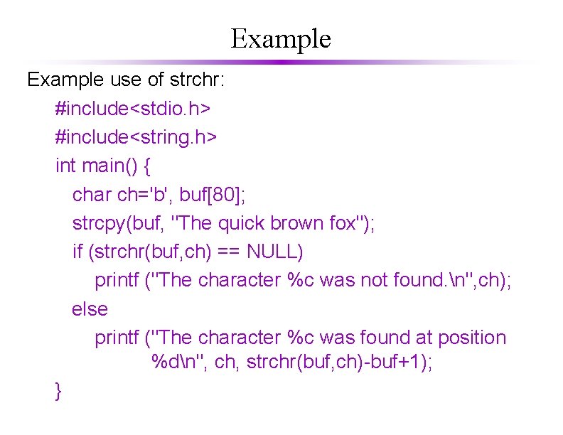 Example use of strchr: #include<stdio. h> #include<string. h> int main() { char ch='b', buf[80];