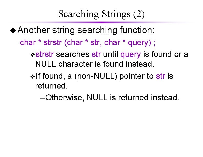Searching Strings (2) u Another string searching function: char * strstr (char * str,