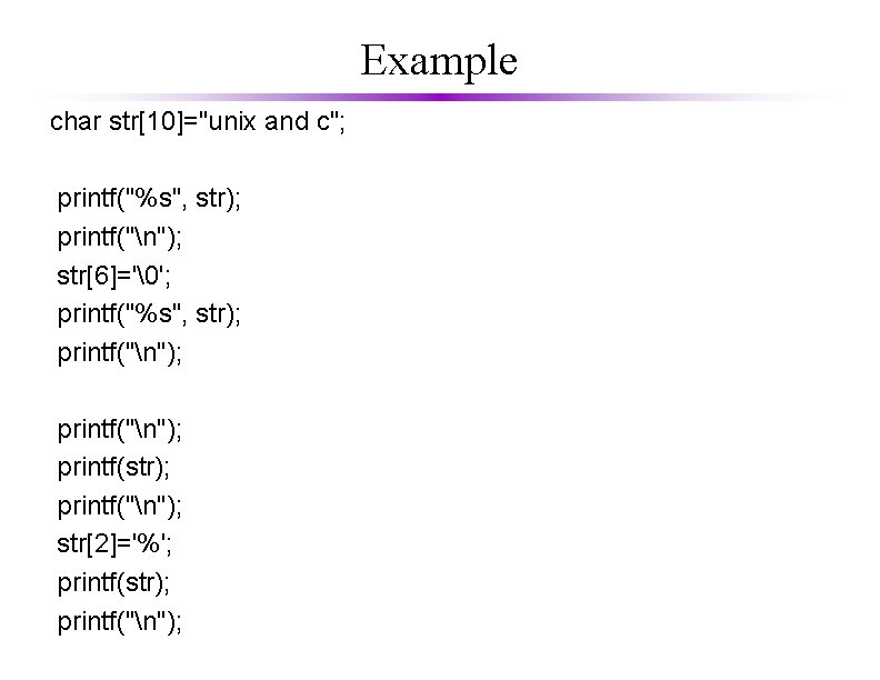 Example char str[10]="unix and c"; printf("%s", str); printf("n"); str[6]='�'; printf("%s", str); printf("n"); printf(str); printf("n");