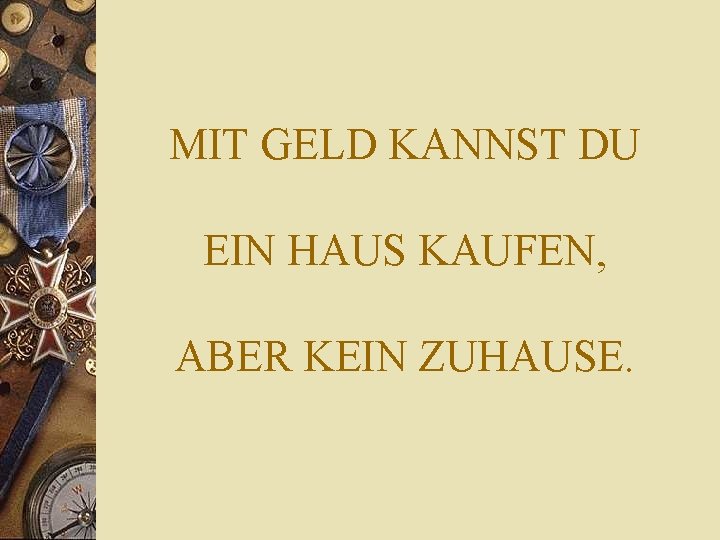 MIT GELD KANNST DU EIN HAUS KAUFEN, ABER KEIN ZUHAUSE. 