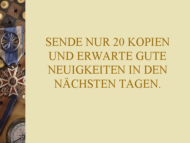 SENDE NUR 20 KOPIEN UND ERWARTE GUTE NEUIGKEITEN IN DEN NÄCHSTEN TAGEN. 