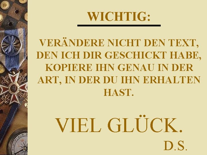 WICHTIG: VERÄNDERE NICHT DEN TEXT, DEN ICH DIR GESCHICKT HABE, KOPIERE IHN GENAU IN