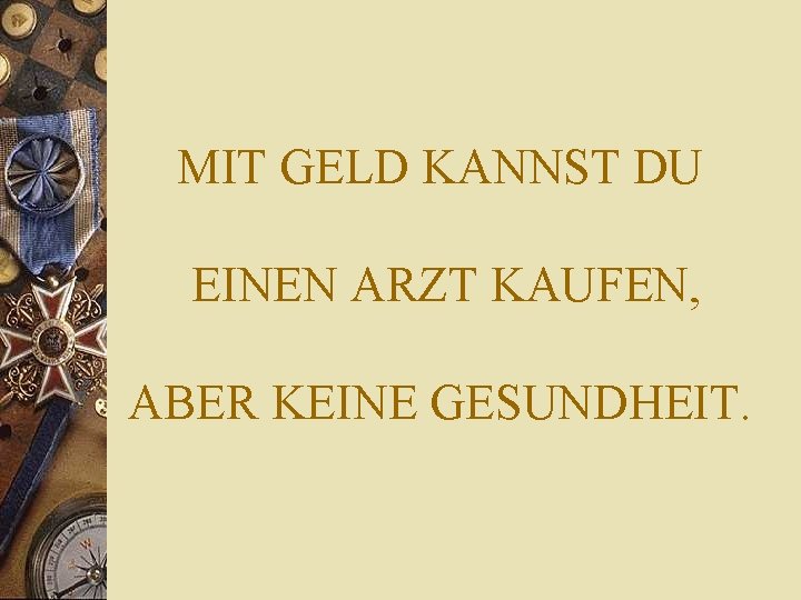 MIT GELD KANNST DU EINEN ARZT KAUFEN, ABER KEINE GESUNDHEIT. 