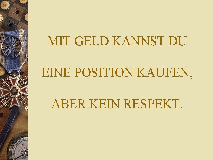 MIT GELD KANNST DU EINE POSITION KAUFEN, ABER KEIN RESPEKT. 