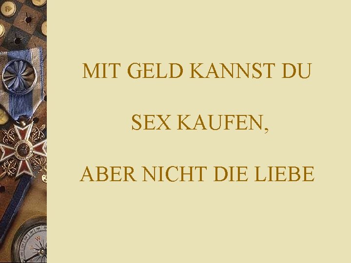 MIT GELD KANNST DU SEX KAUFEN, ABER NICHT DIE LIEBE 