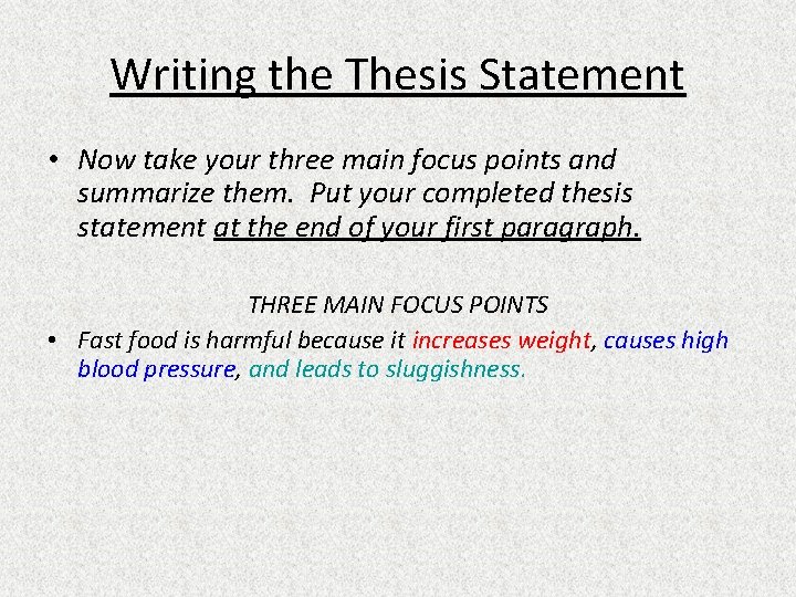 Writing the Thesis Statement • Now take your three main focus points and summarize