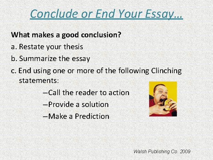 Conclude or End Your Essay… What makes a good conclusion? a. Restate your thesis