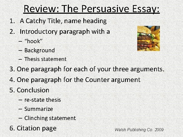 Review: The Persuasive Essay: 1. A Catchy Title, name heading 2. Introductory paragraph with