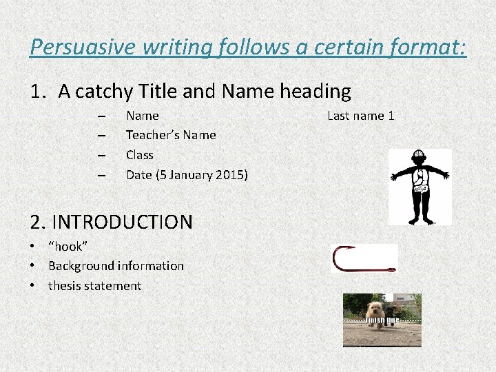 Persuasive writing follows a certain format: 1. A catchy Title and Name heading –