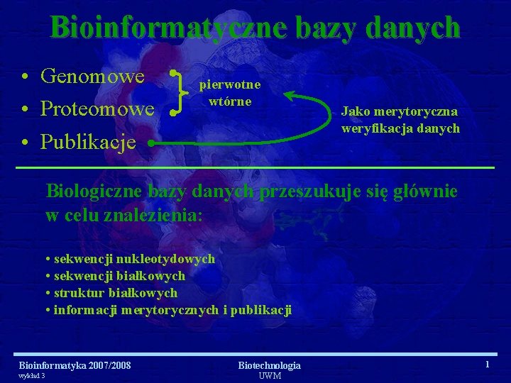 Bioinformatyczne bazy danych • Genomowe • Proteomowe • Publikacje pierwotne wtórne Jako merytoryczna weryfikacja