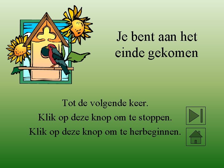 Je bent aan het einde gekomen Tot de volgende keer. Klik op deze knop