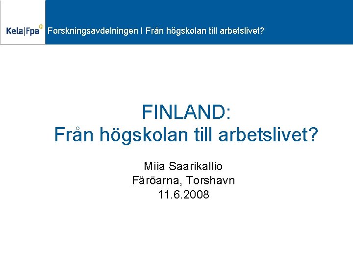 Forskningsavdelningen I Från högskolan till arbetslivet? FINLAND: Från högskolan till arbetslivet? Miia Saarikallio Färöarna,