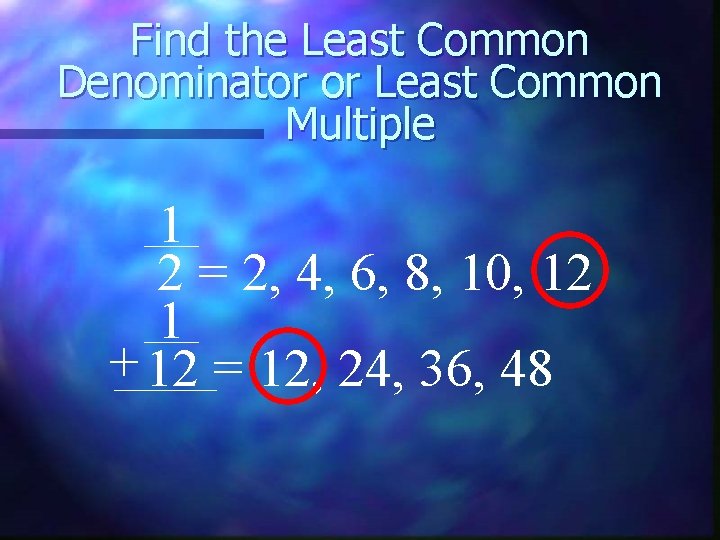 Find the Least Common Denominator or Least Common Multiple 1 2 = 2, 4,