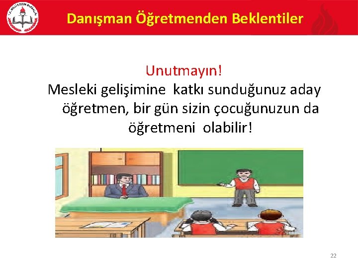 Danışman Öğretmenden Beklentiler Unutmayın! Mesleki gelişimine katkı sunduğunuz aday öğretmen, bir gün sizin çocuğunuzun