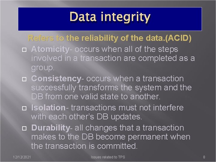 Data integrity Refers to the reliability of the data. (ACID) Atomicity occurs when all