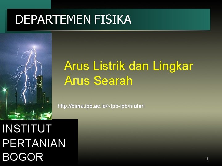 DEPARTEMEN FISIKA Arus Listrik dan Lingkar Arus Searah http: //bima. ipb. ac. id/~tpb-ipb/materi INSTITUT