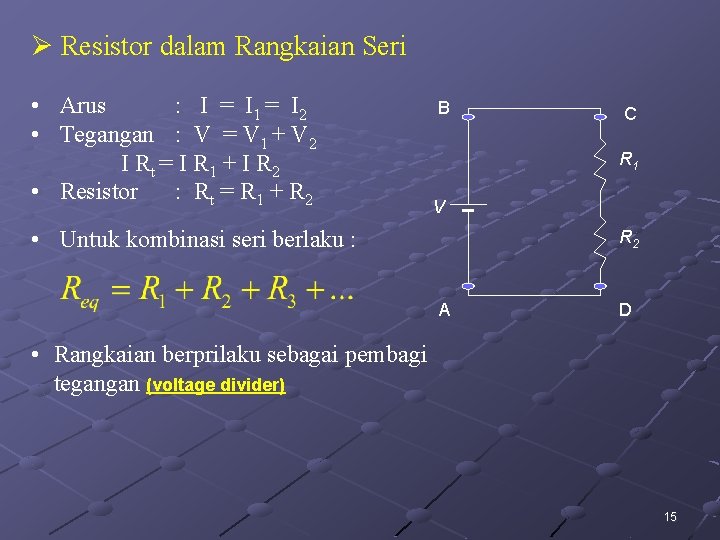 Ø Resistor dalam Rangkaian Seri • Arus : I = I 1 = I