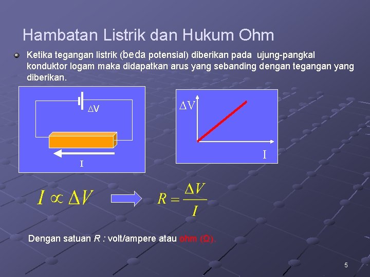 Hambatan Listrik dan Hukum Ohm Ketika tegangan listrik (beda potensial) diberikan pada ujung-pangkal konduktor