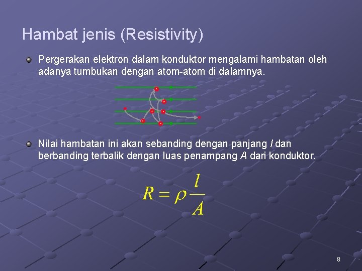 Hambat jenis (Resistivity) Pergerakan elektron dalam konduktor mengalami hambatan oleh adanya tumbukan dengan atom-atom