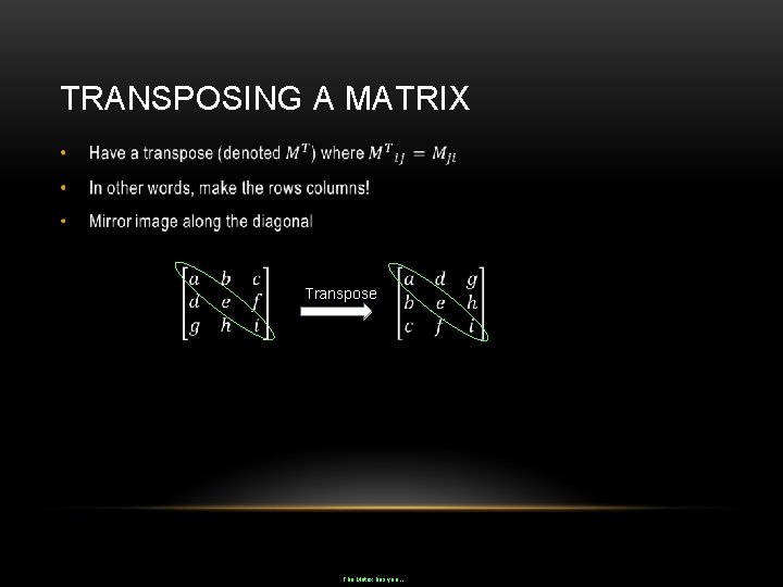TRANSPOSING A MATRIX • Transpose The Matrix has you… 