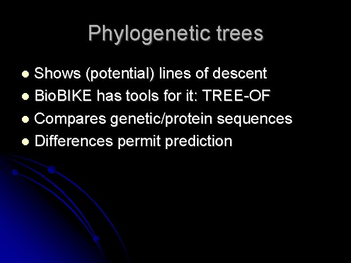 Phylogenetic trees Shows (potential) lines of descent Bio. BIKE has tools for it: TREE-OF