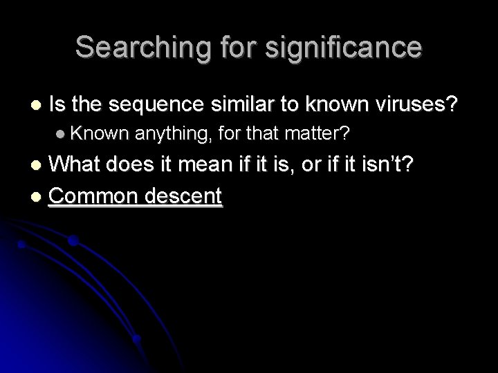 Searching for significance Is the sequence similar to known viruses? Known anything, for that