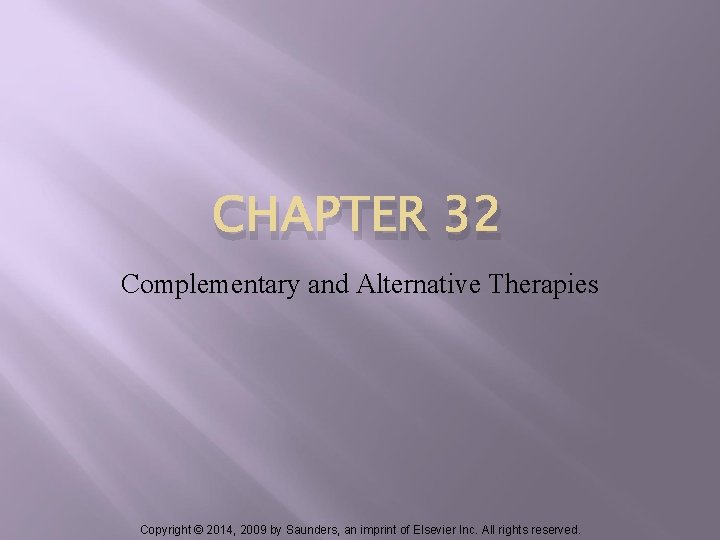 CHAPTER 32 Complementary and Alternative Therapies Copyright © 2014, 2009 by Saunders, an imprint