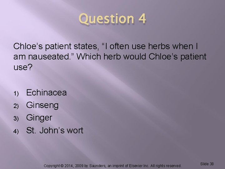 Question 4 Chloe’s patient states, “I often use herbs when I am nauseated. ”