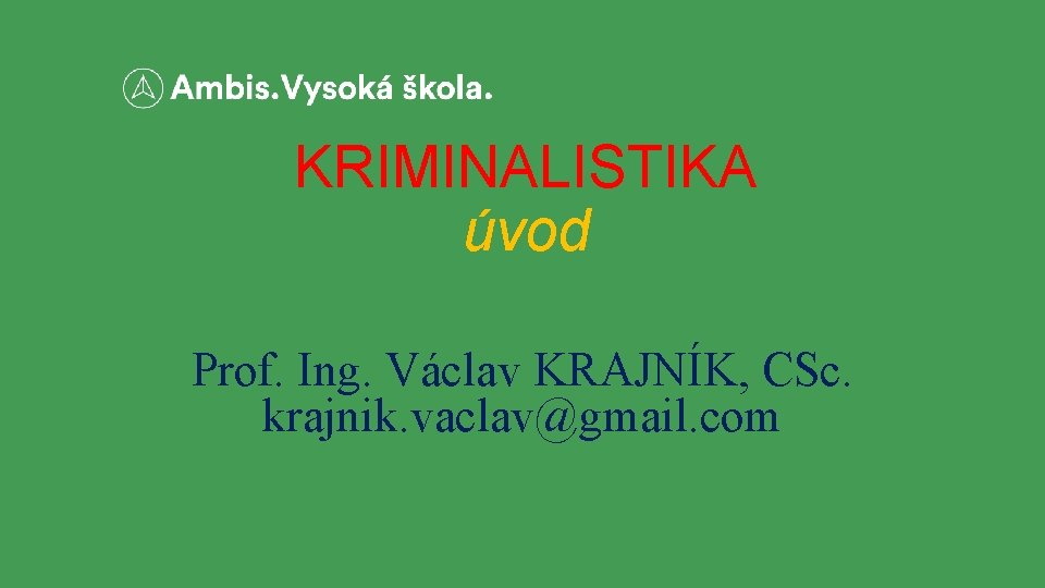 KRIMINALISTIKA úvod Prof. Ing. Václav KRAJNÍK, CSc. krajnik. vaclav@gmail. com 