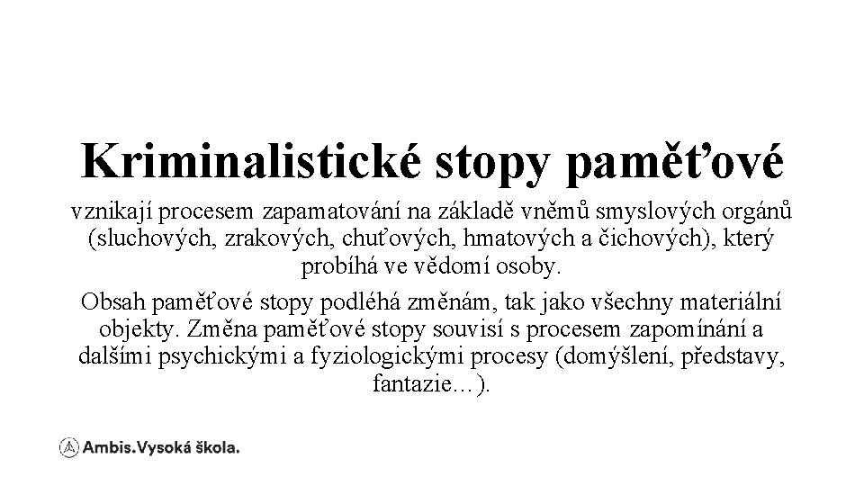 Kriminalistické stopy paměťové vznikají procesem zapamatování na základě vněmů smyslových orgánů (sluchových, zrakových, chuťových,