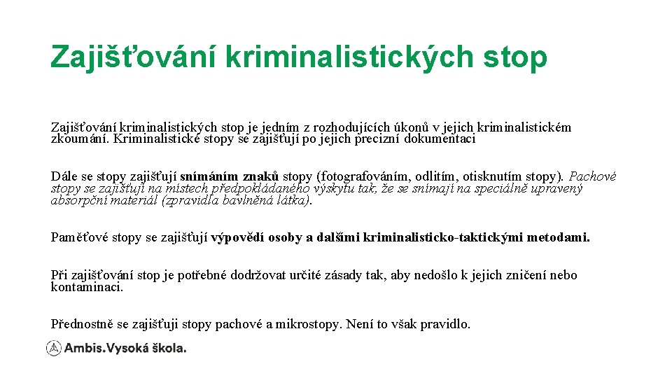 Zajišťování kriminalistických stop je jedním z rozhodujících úkonů v jejich kriminalistickém zkoumání. Kriminalistické stopy