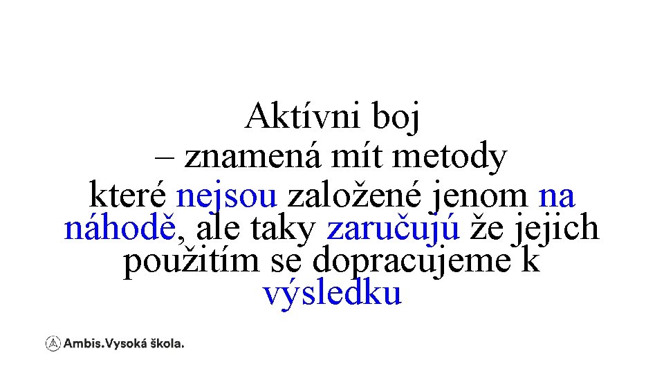 Aktívni boj – znamená mít metody které nejsou založené jenom na náhodě, ale taky