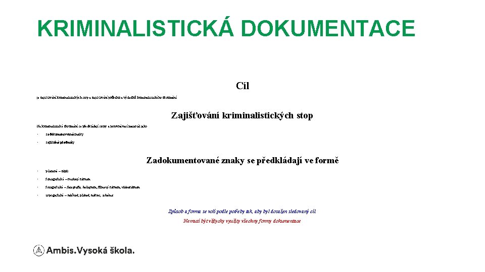 KRIMINALISTICKÁ DOKUMENTACE Cíl je zajišťování kriminalistických stop a zajišťování průběhu a výsledků kriminalistického zkoumání.