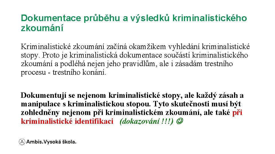 Dokumentace průběhu a výsledků kriminalistického zkoumání Kriminalistické zkoumání začíná okamžikem vyhledání kriminalistické stopy. Proto