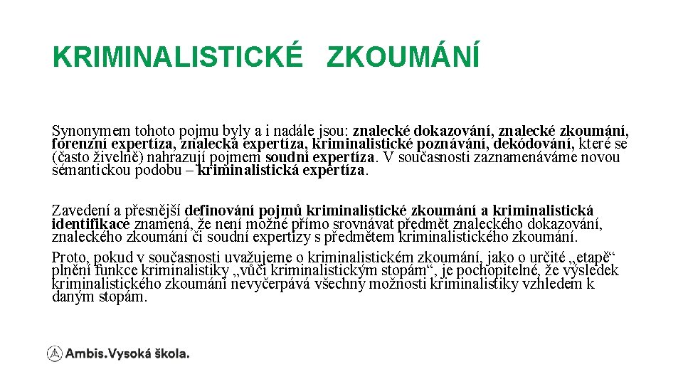 KRIMINALISTICKÉ ZKOUMÁNÍ Synonymem tohoto pojmu byly a i nadále jsou: znalecké dokazování, znalecké zkoumání,