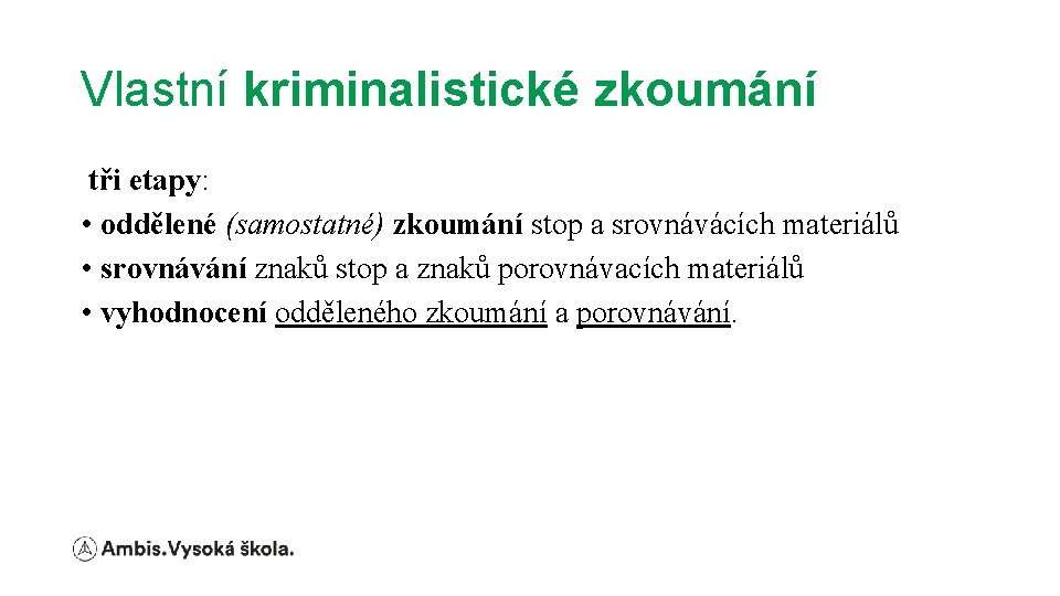 Vlastní kriminalistické zkoumání tři etapy: • oddělené (samostatné) zkoumání stop a srovnávácích materiálů •