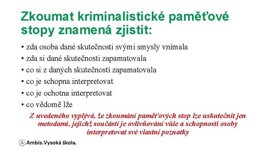 Zkoumat kriminalistické paměťové stopy znamená zjistit: • zda osoba dané skutečnosti svými smysly vnímala