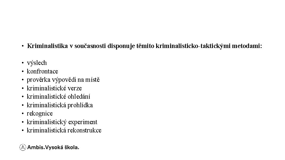  • Kriminalistika v současnosti disponuje těmito kriminalisticko-taktickými metodami: • • • výslech konfrontace